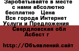 Заробатывайте в месте с нами абсолютно бесплатно › Цена ­ 450 - Все города Интернет » Услуги и Предложения   . Свердловская обл.,Асбест г.